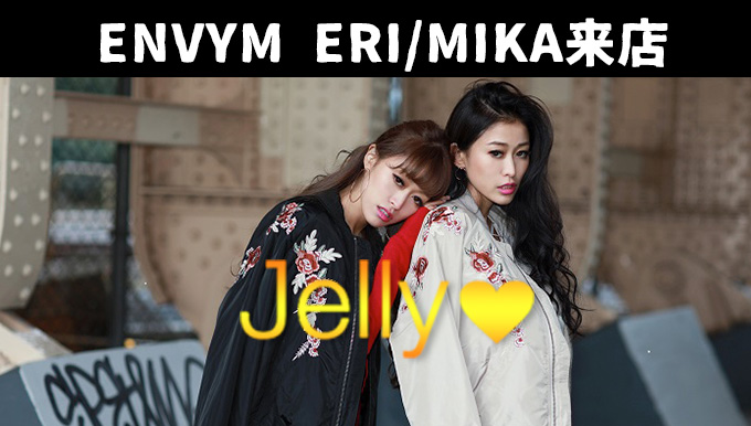 Jelly♥　3/4(Sat) ENVYM　ERI MIKA来店イベント開催!!