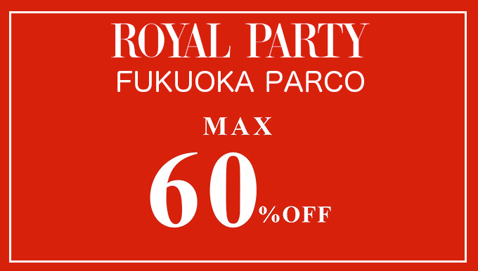 ROYALPARTY福岡PARCO店【SALE品2BUY60%OFF！】