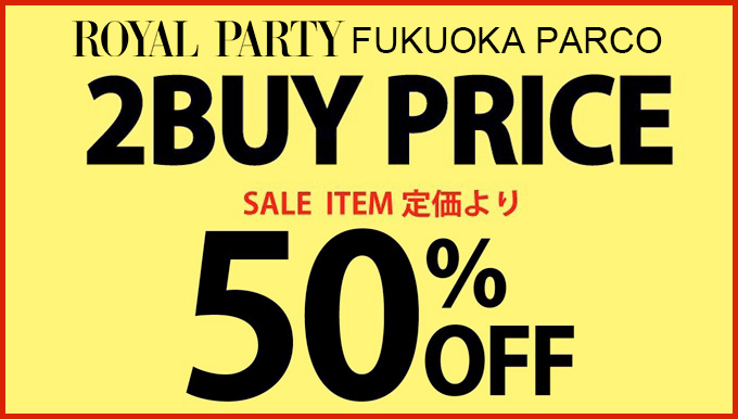 ROYALPARTY福岡PARCO店【2BUY50%OFF！】
